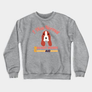 I Was Normal 2 Basset Hounds Ago Crewneck Sweatshirt